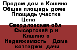 Продам дом в Кашино › Общая площадь дома ­ 40 › Площадь участка ­ 1 000 › Цена ­ 1 800 000 - Свердловская обл., Сысертский р-н, Кашино с. Недвижимость » Дома, коттеджи, дачи продажа   
